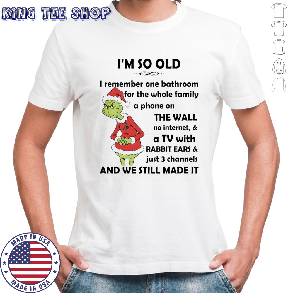 Grinch I’m so old i remember one bathroom for the whole family a phone on the wall no internet shirt