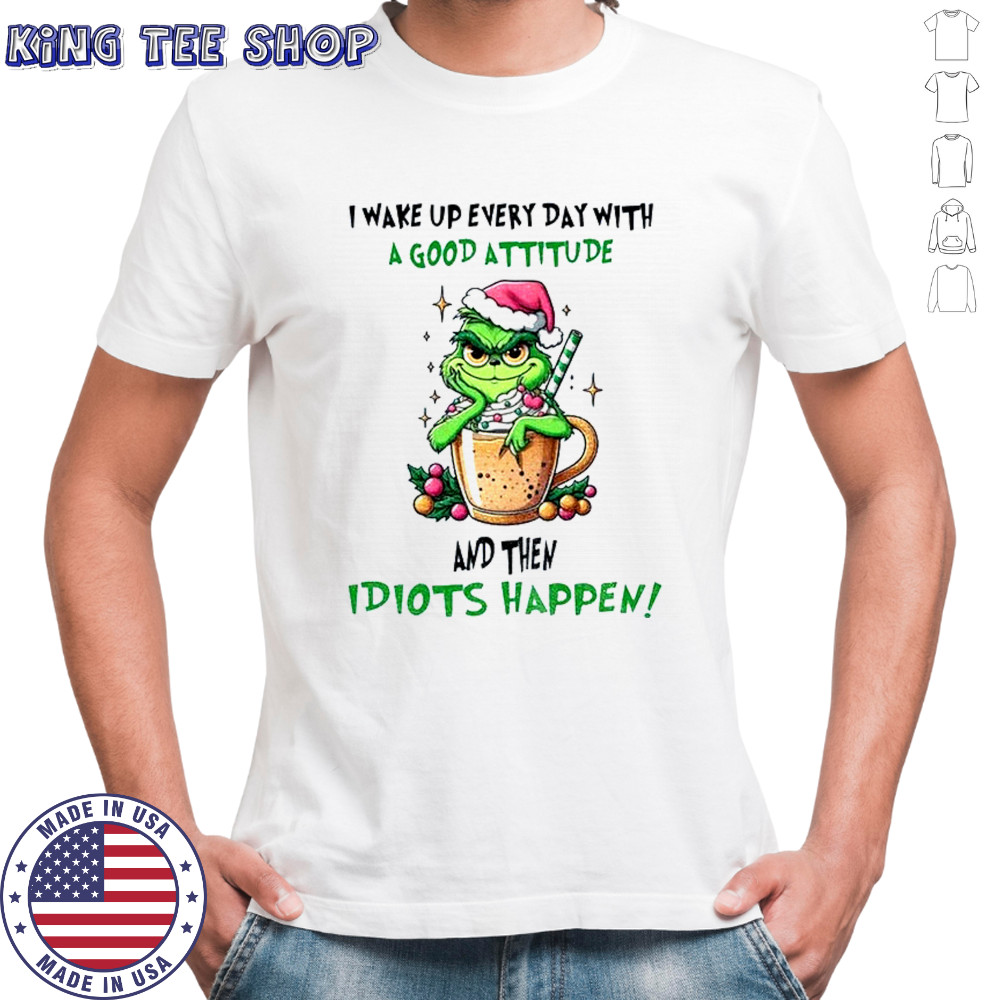 Grinch Santa hat I wake up every day with a good attitude and then idiots happen Christmas shirt