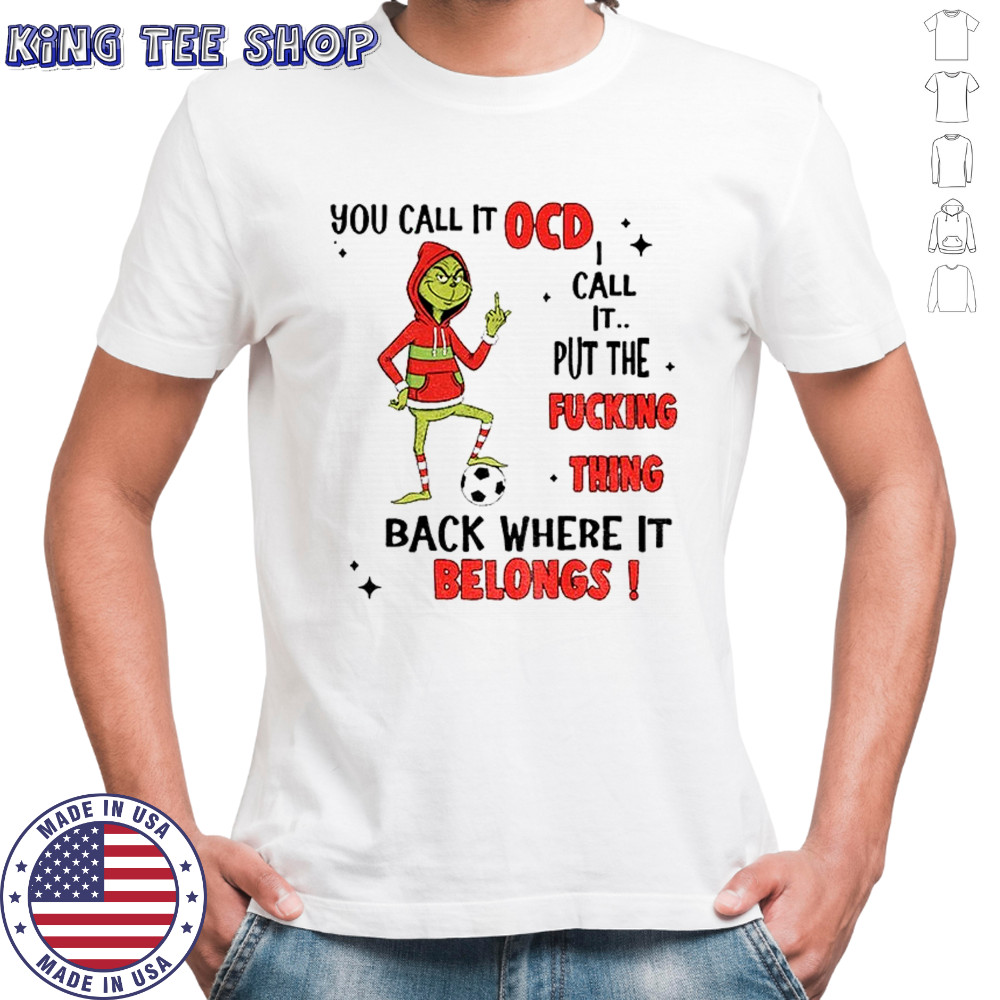 Grinch soccer you call it ocd I call it put the fucking thing back where it belongs Christmas shirt