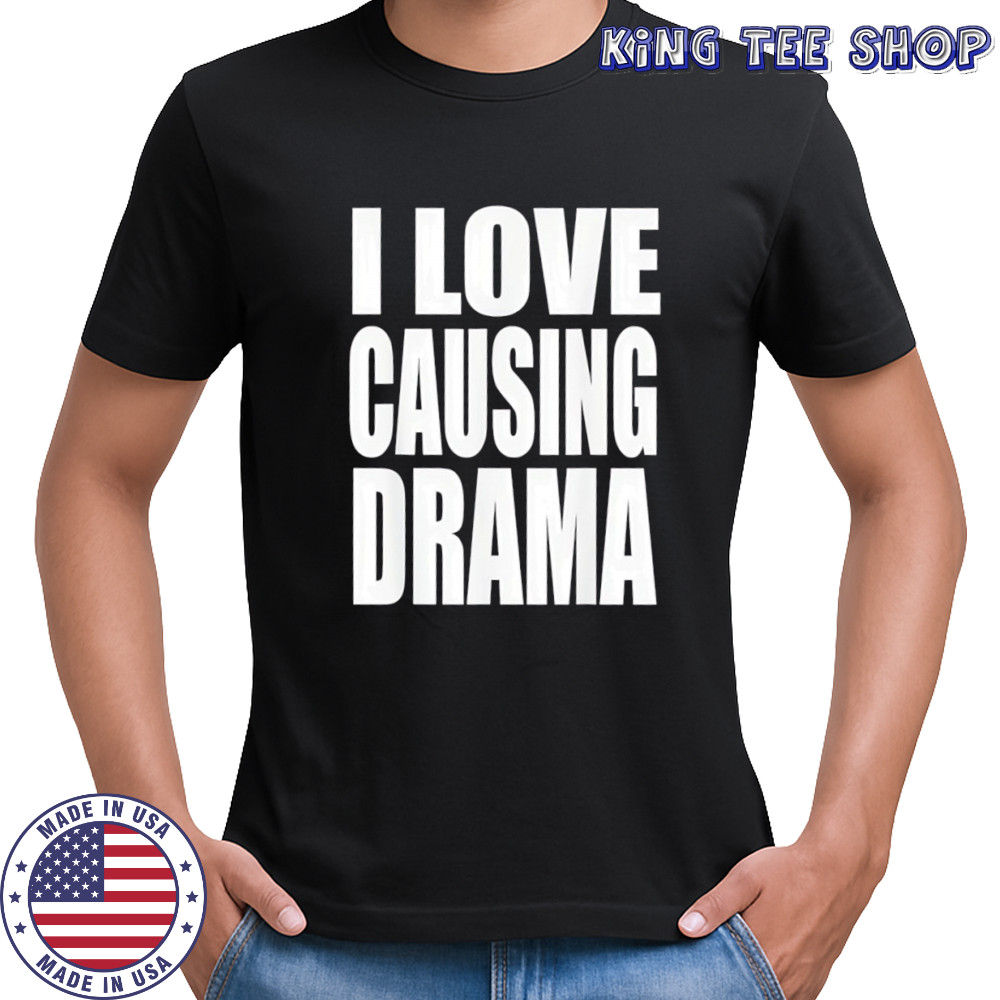I love causing drama shirt