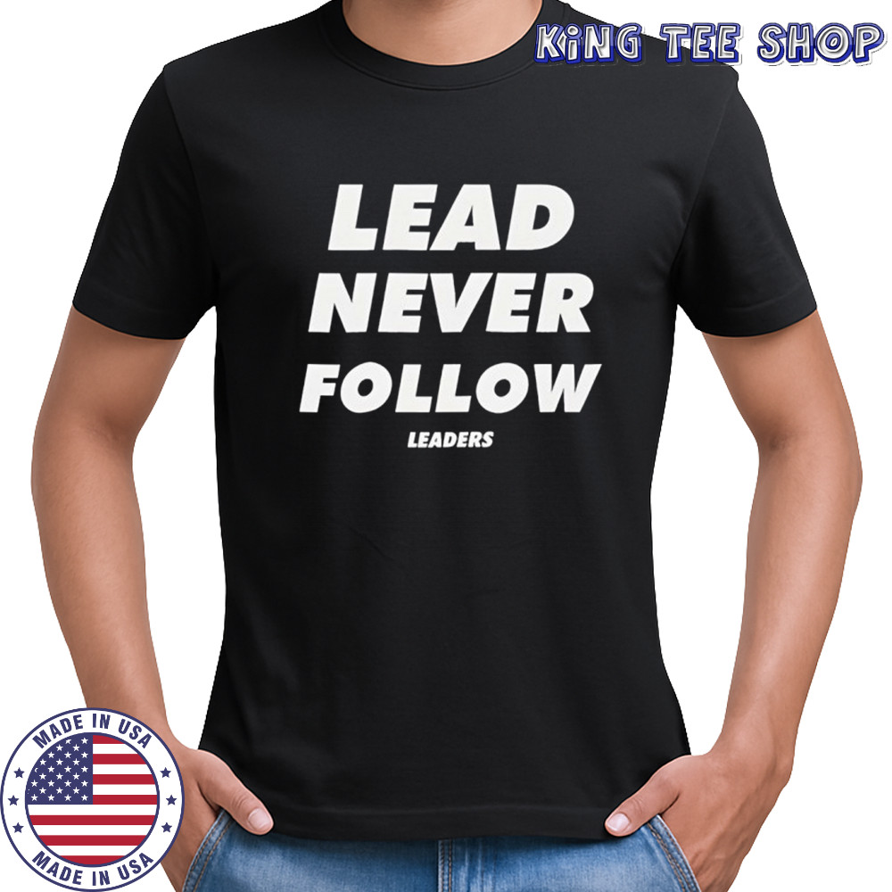 Lead Never Follow Leaders Funny shirt