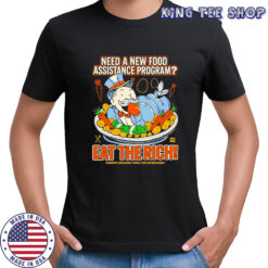 Need A New Food Assistance Program Eat The Rich There’s Enough Food For Everybody T-shirt