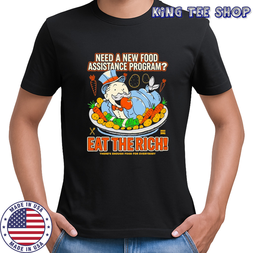 Need A New Food Assistance Program Eat The Rich There’s Enough Food For Everybody T-shirt
