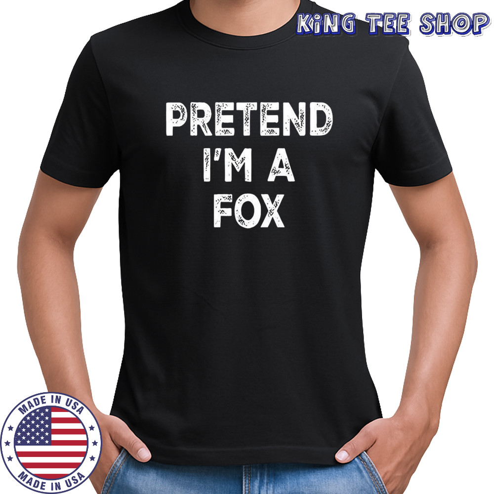 Pretend I’m a fox shirt