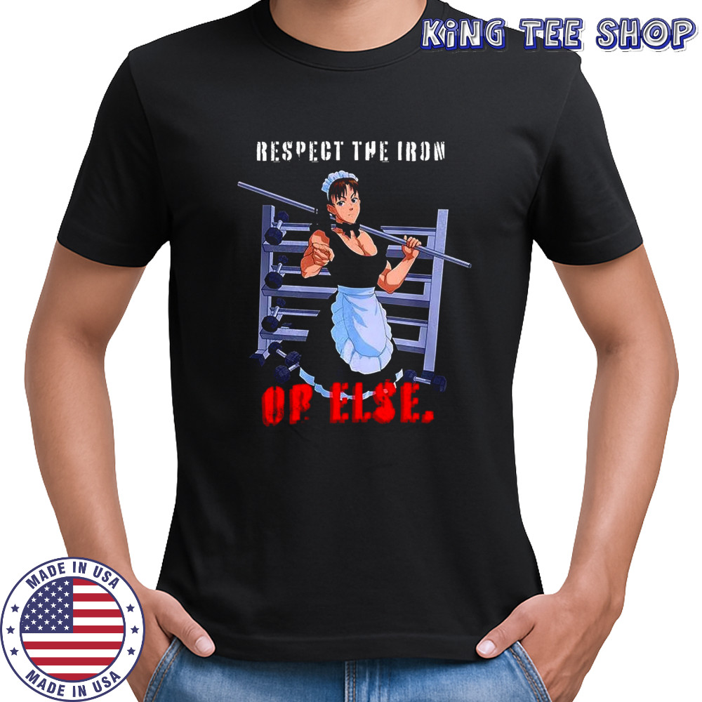 Respect the iron or else muscular maid Anime shirt