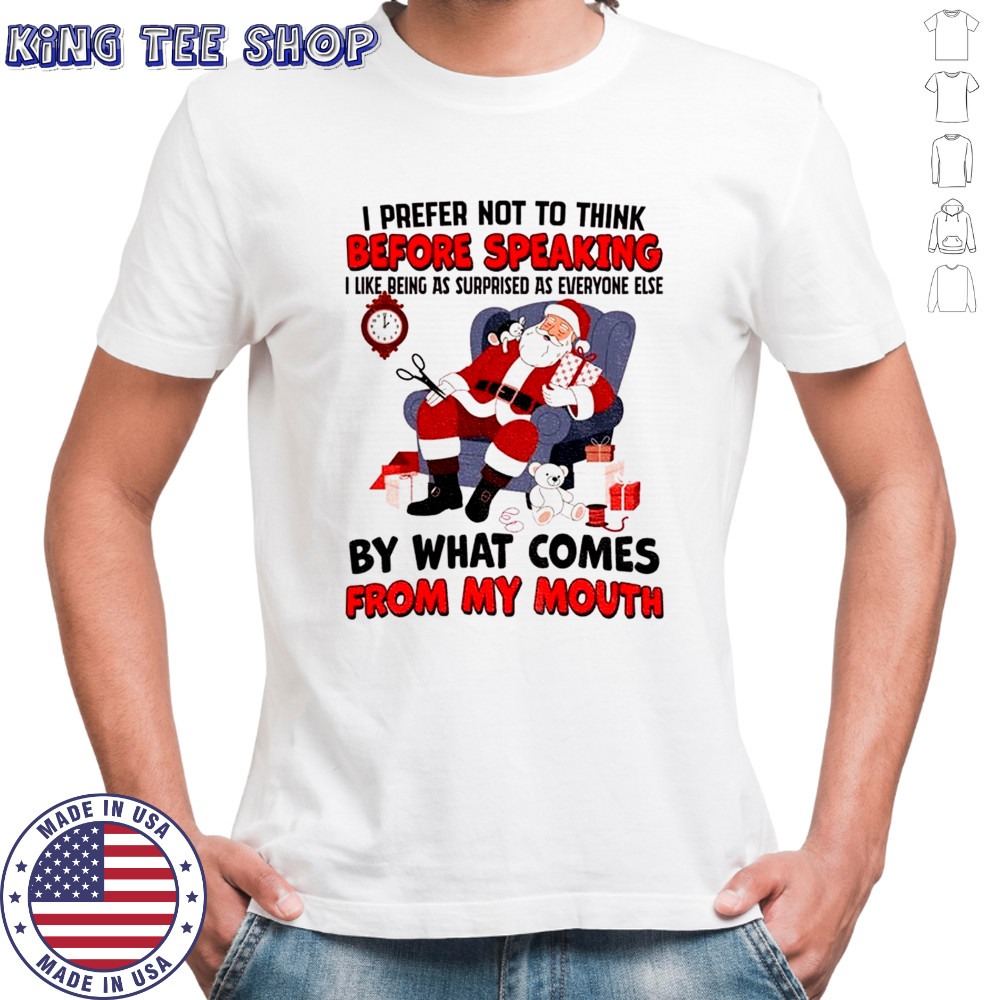 Santa Claus I prefer not to think before speaking I like being as surprised as everyone else Christmas shirt