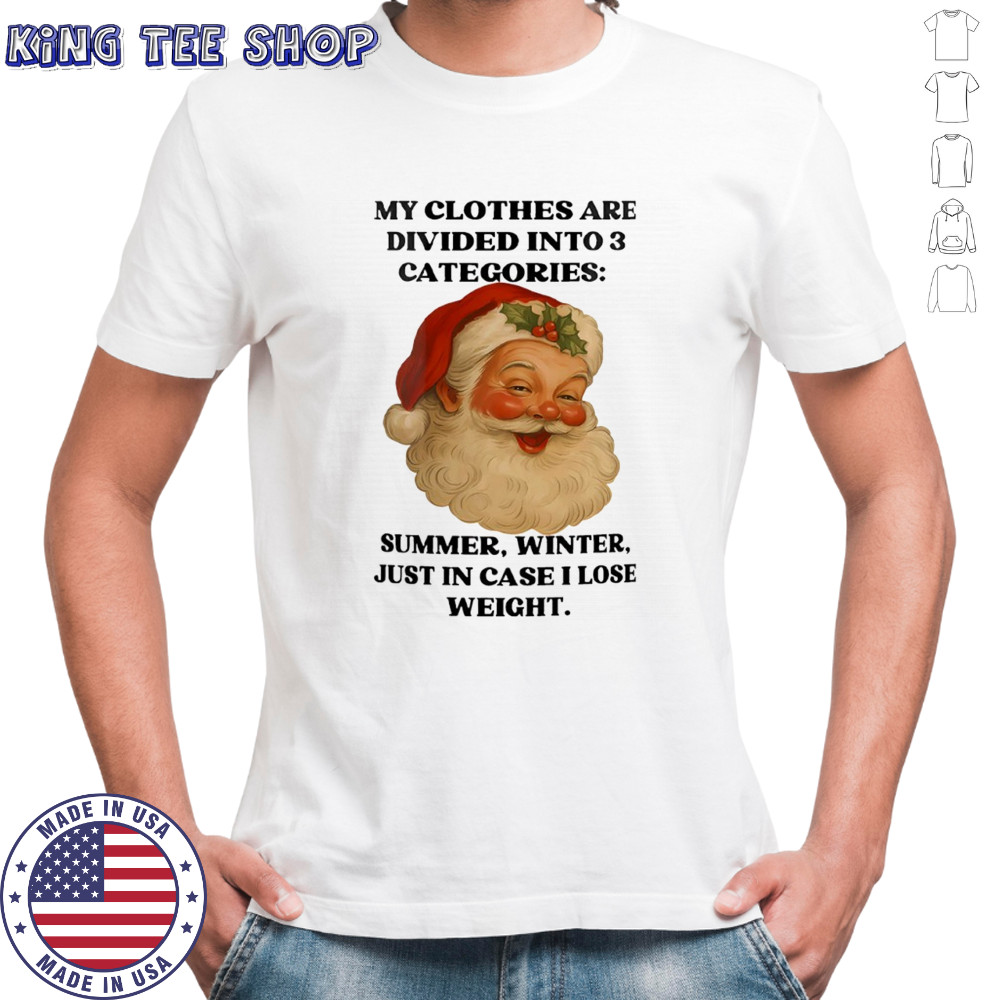 Santa claus my clothes are divided into 3 categories summer winter just in case i lose weight shirt