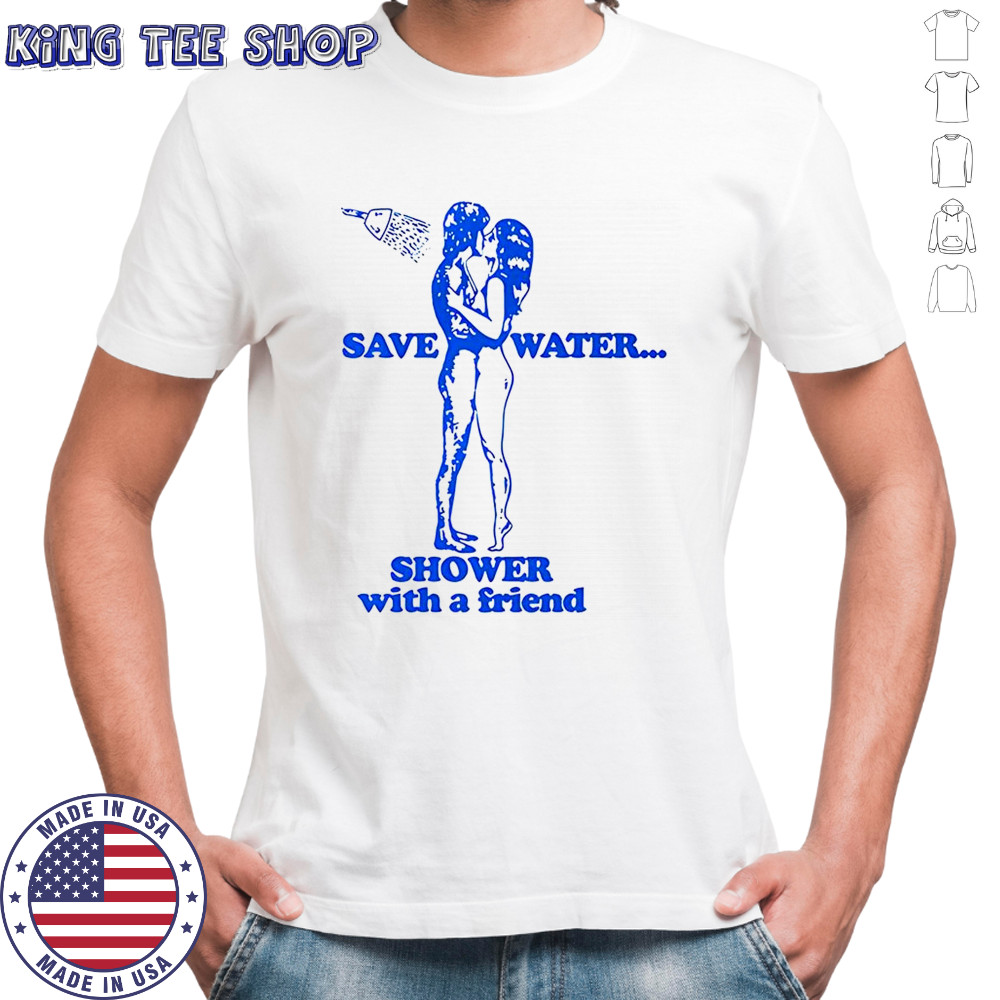 Save water shower with a friend graphic print shirt