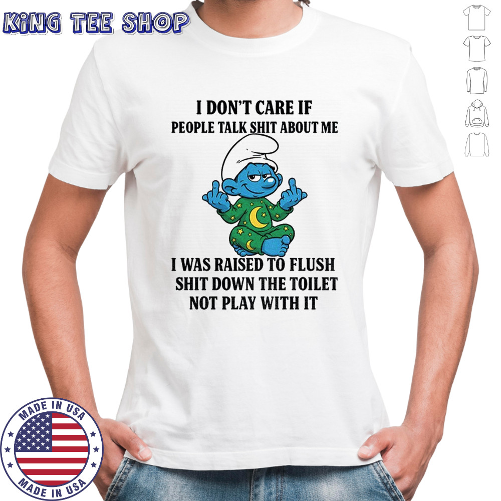 Smurf middle finger I don’t care if people talk shit about me I was raised to flush shit down the toilet shirt
