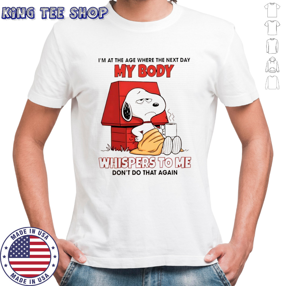 Snoopy i’m at the age where the next day my body whispers to με don’t do that again shirt