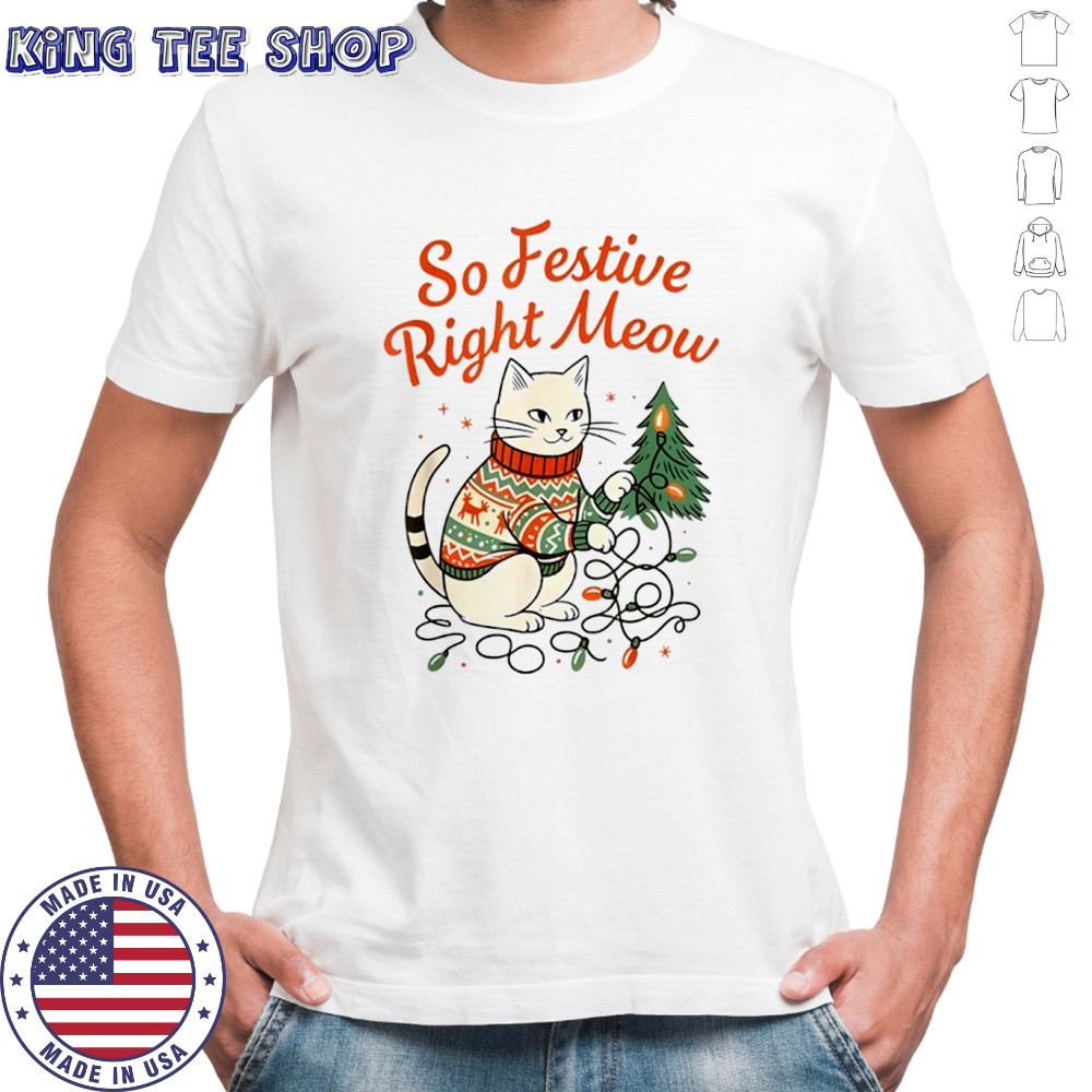 So Festive Right Meow Funny Cat Christmas Santa Holiday shirt