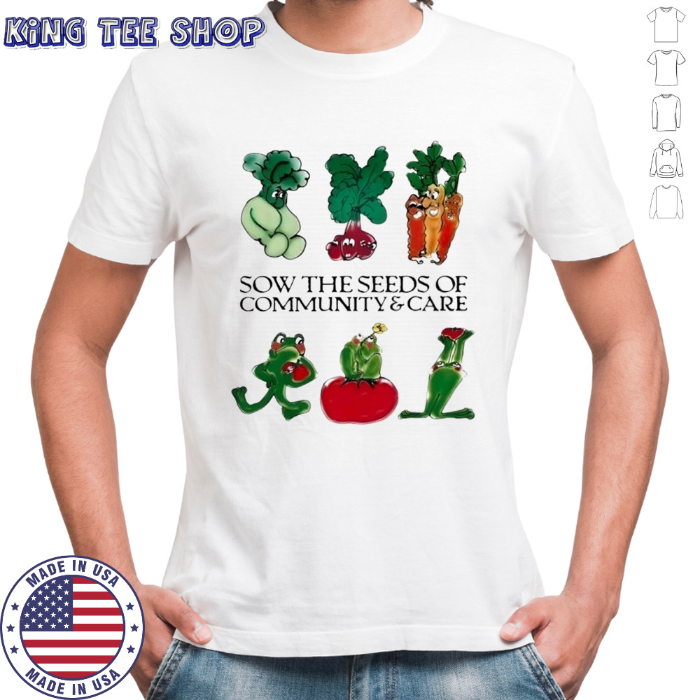 Sow the seeds of community care shirt