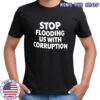 Stop Flooding Us With Corruption Shirt