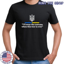 Support Ukraine I Will Wear A Costume When War Is Over Shirt