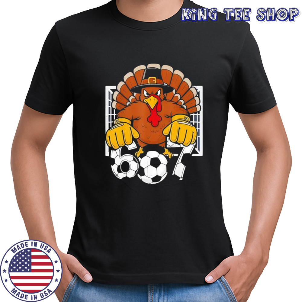 Turkey Goalie Soccer 67 Six Seven Boys Thanksgiving Shirt Turkey Goalie Soccer 67 Six Seven Boys Thanksgiving Shirt