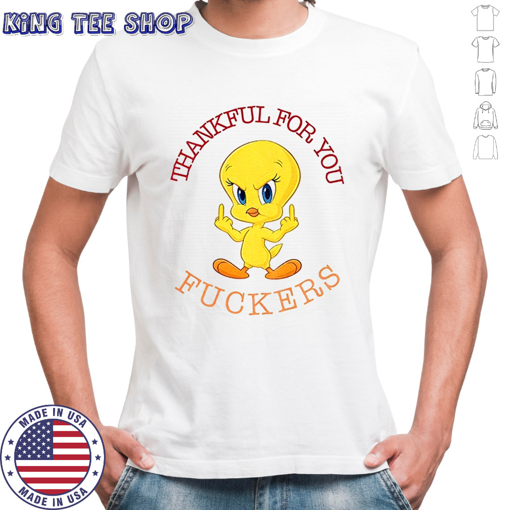 Tweety Bird middle finger thankful for you fuckers shirt