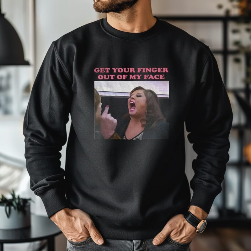 Abby Lee Dance get your finger out of my face_Crewneck Sweatshirt