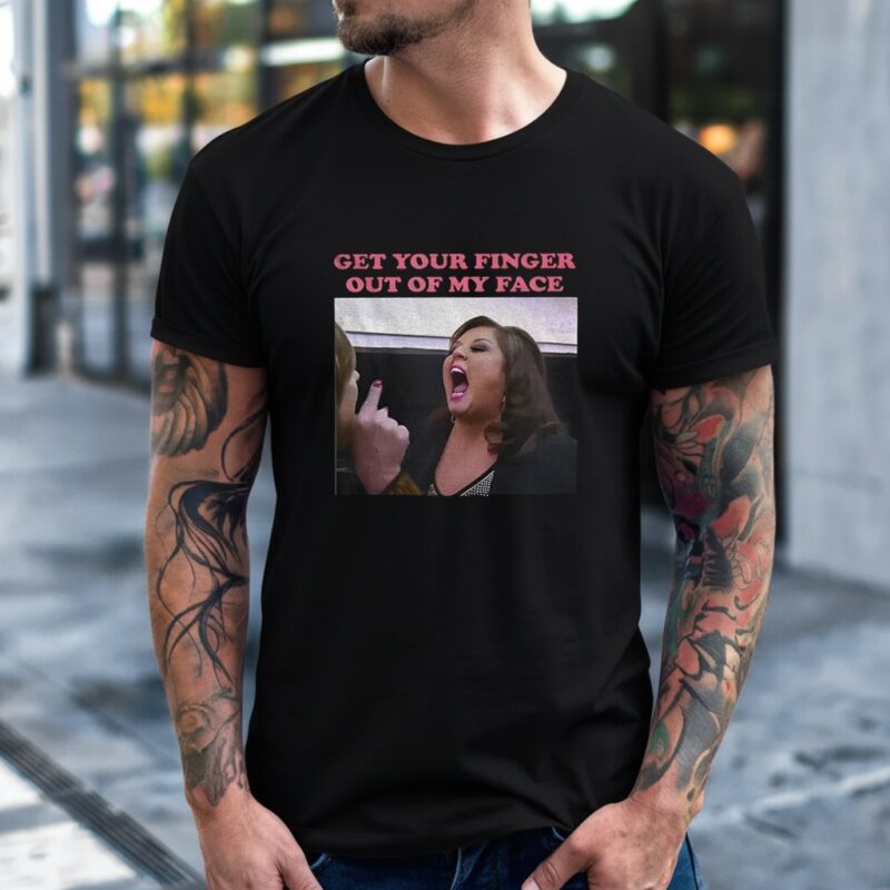 Abby Lee Dance get your finger out of my face_T-Shirt