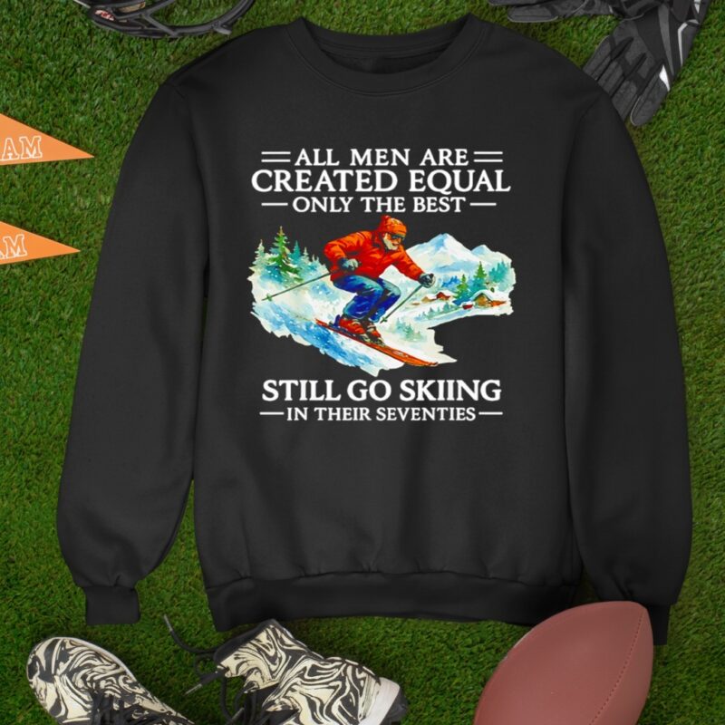 All men are created equal only the best still go skiing in their seventies_Sweatshirt