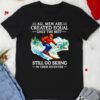 All men are created equal only the best still go skiing in their seventies shirt All men are created equal only the best still go skiing in their seventies shirt