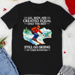 All men are created equal only the best still go skiing in their seventies shirt