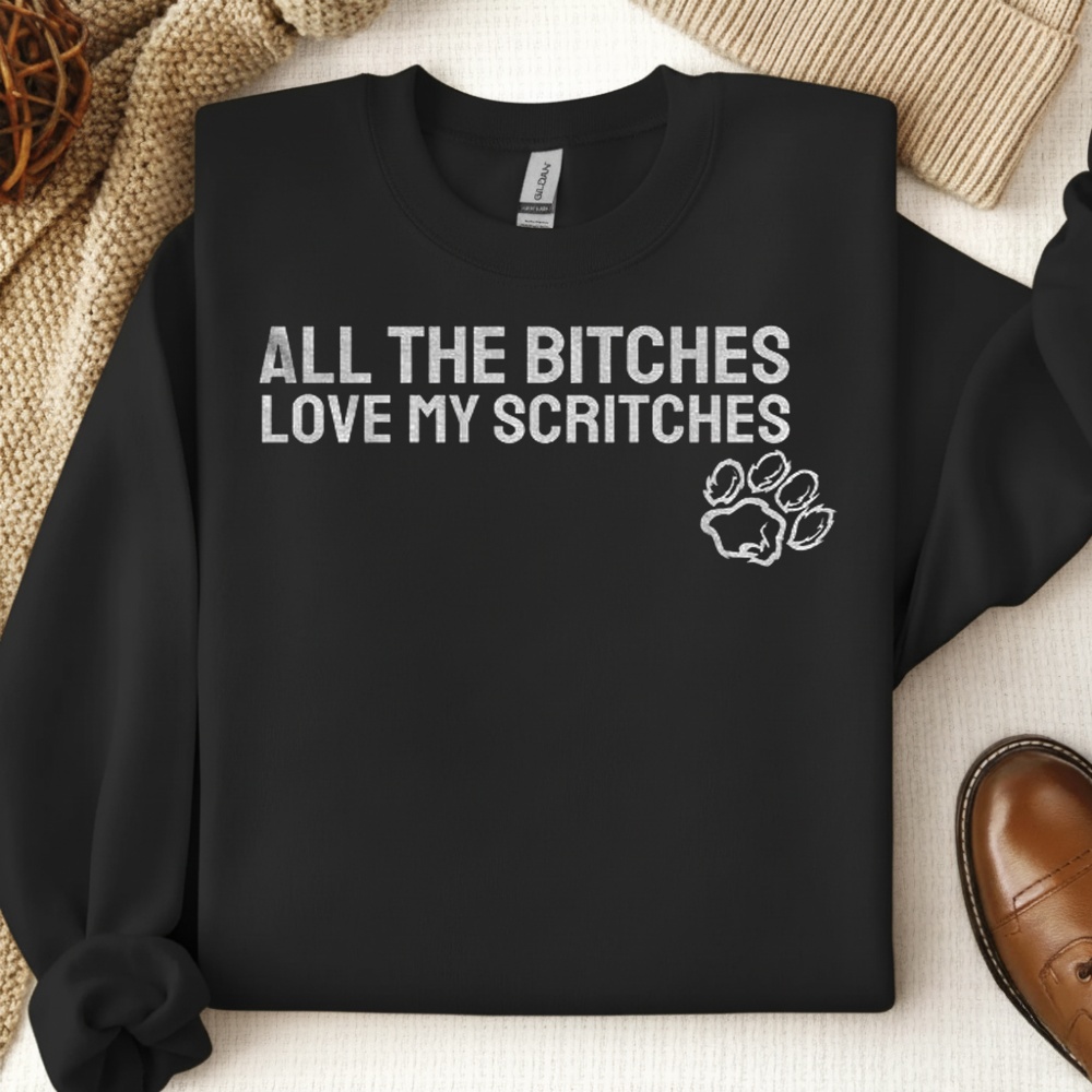 All the bitches love my scritches shirt