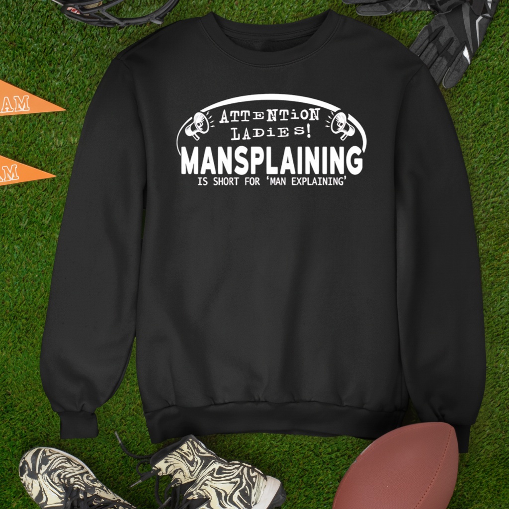 Attention Ladies Mansplaining Is Short For Man Explaining shirt