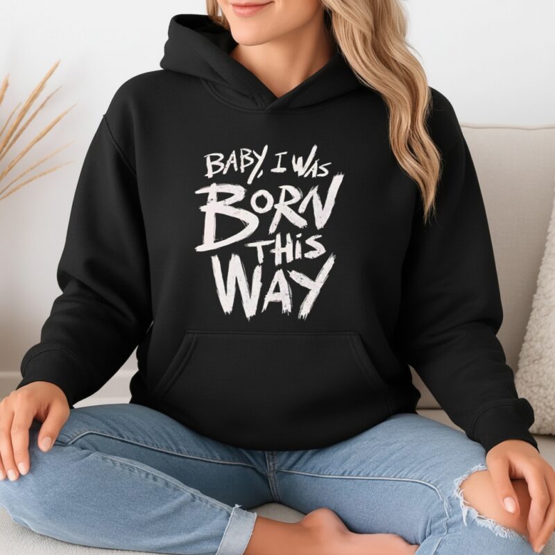 Baby I was born this way_Hoodie