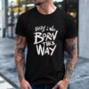 Baby I was born this way T-shirt