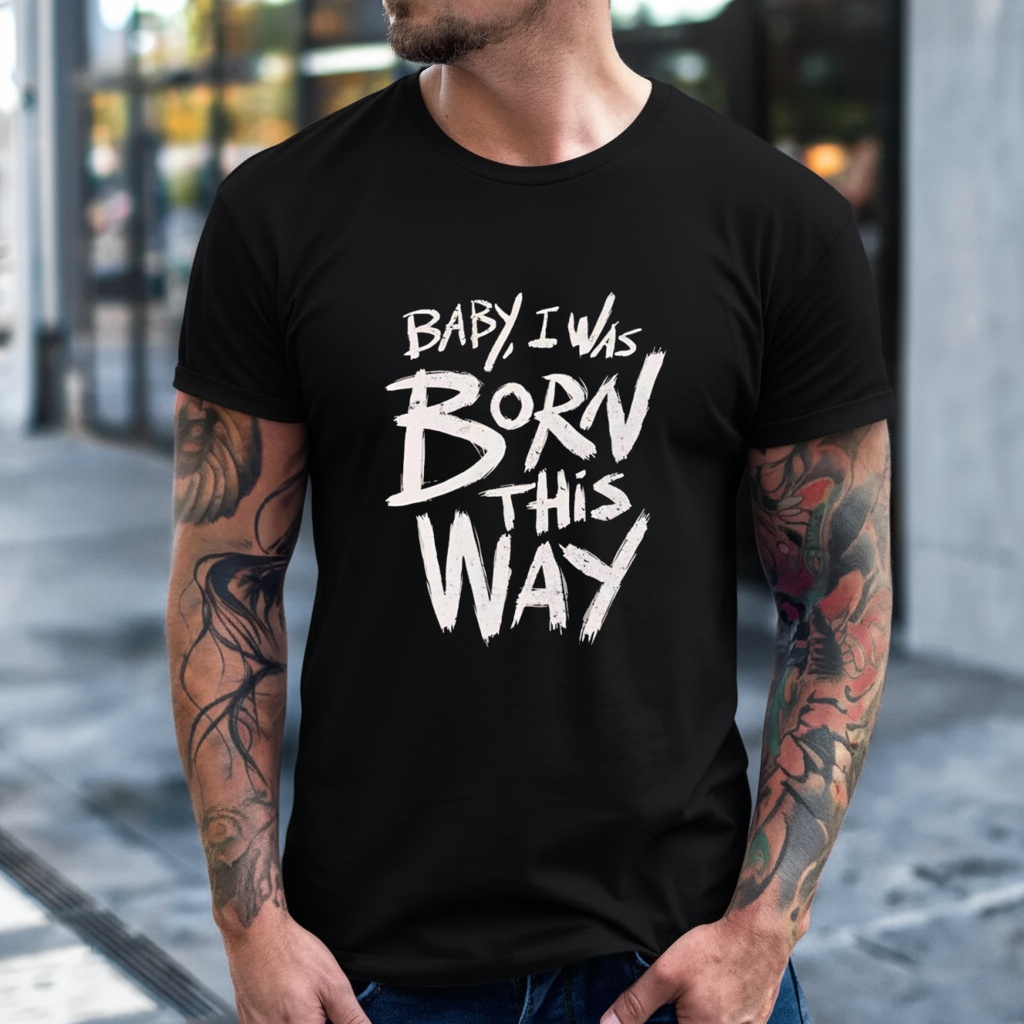 Baby I was born this way T-shirt