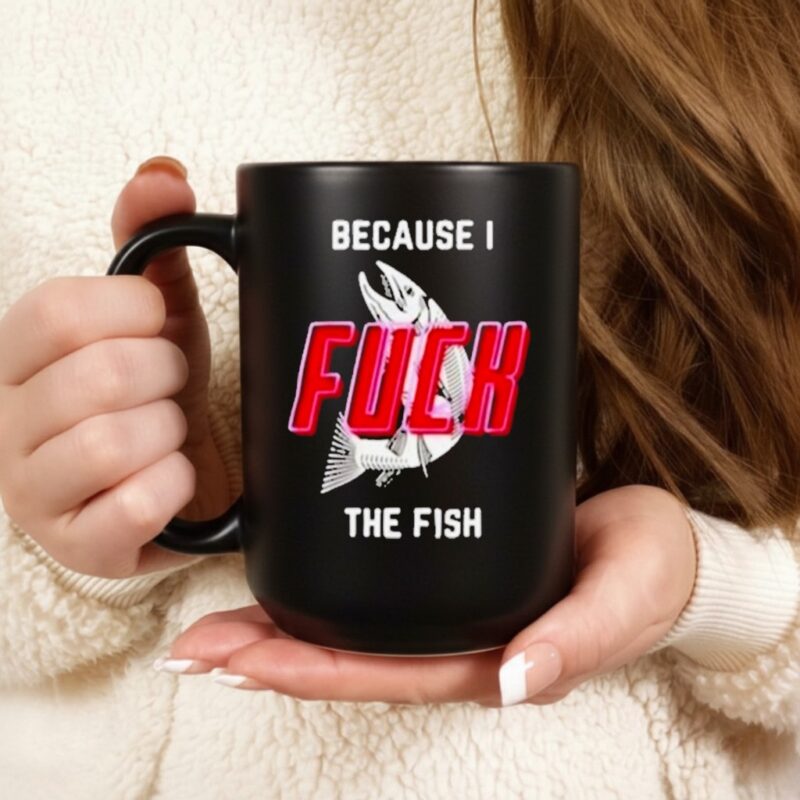 Because I Fuck The Fish_Ceramic Mug