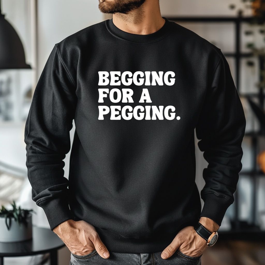 Begging for a pegging funny letter shirt