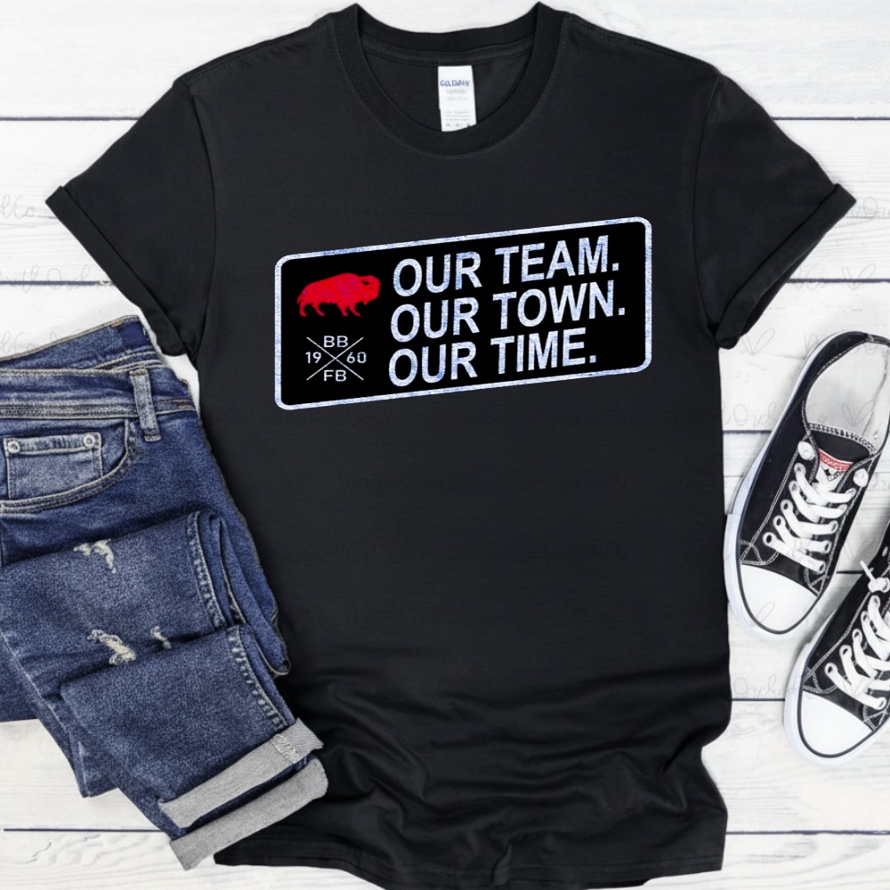 Buffalo Bills Our Team Our Town Our Time Shirt