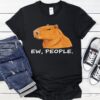 Capybara Ew People Funny Sarcastic Humor shirt