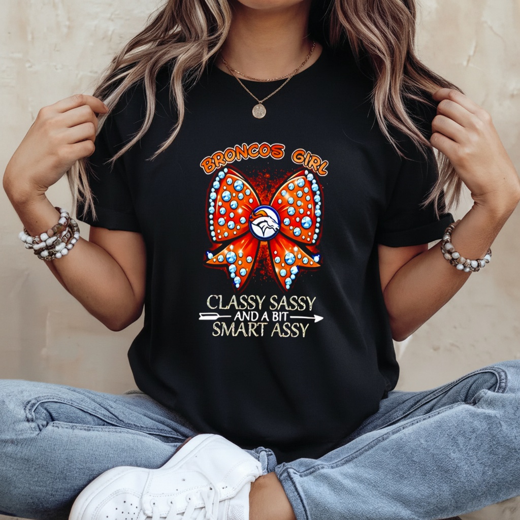 Denver Broncos bow Girl Classy Sassy And A Bit Smart Assy shirt