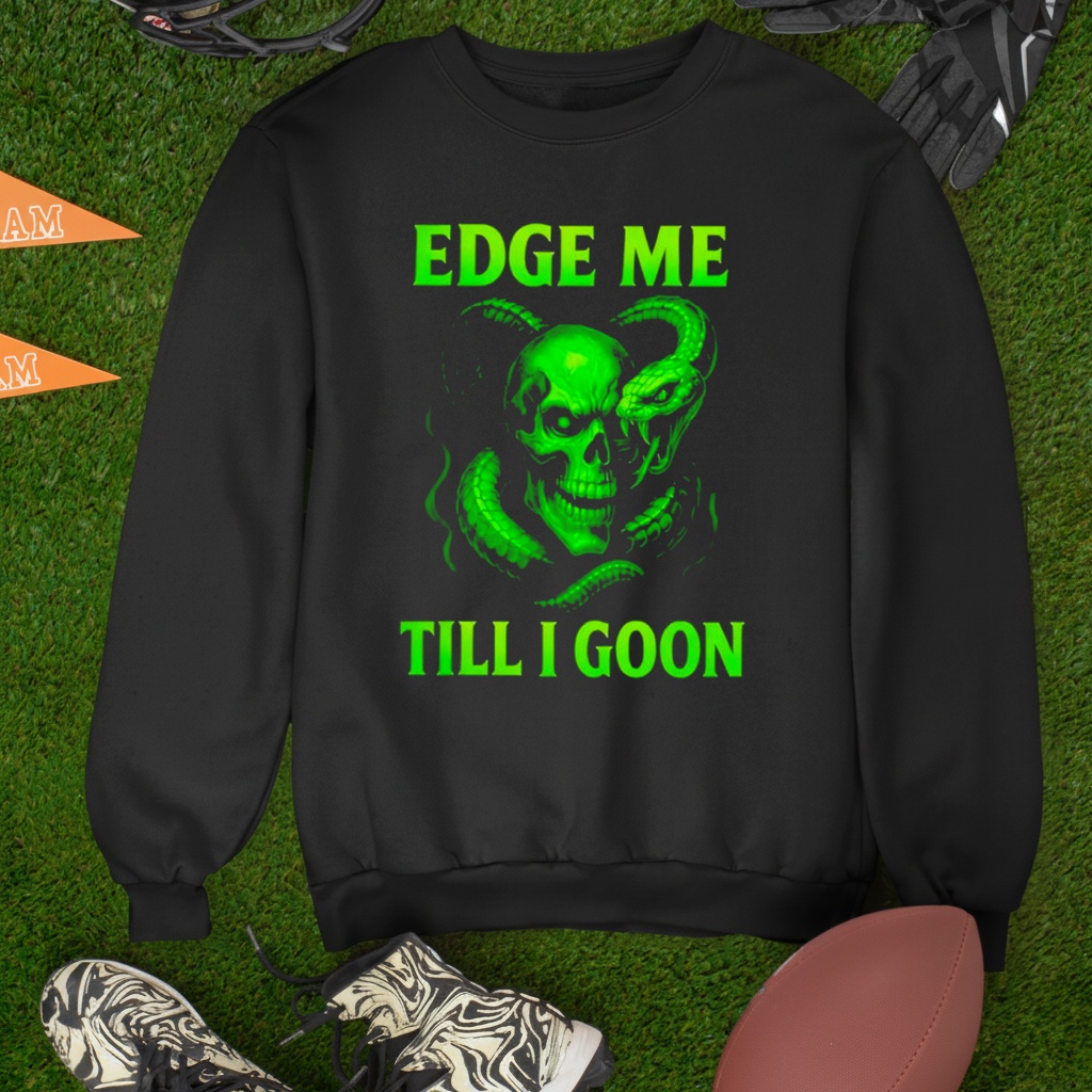 Edge Me Till I Goon Shirt