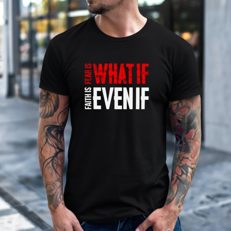 Faith vs Fear What If Even If Shirt