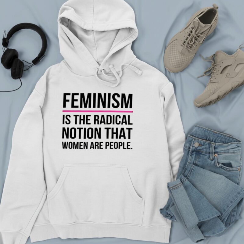 Feminism is the radical notion that women are people_Hoodie