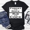 Forget the rock rub the cock meme shirt Forget the rock rub the cock meme shirt