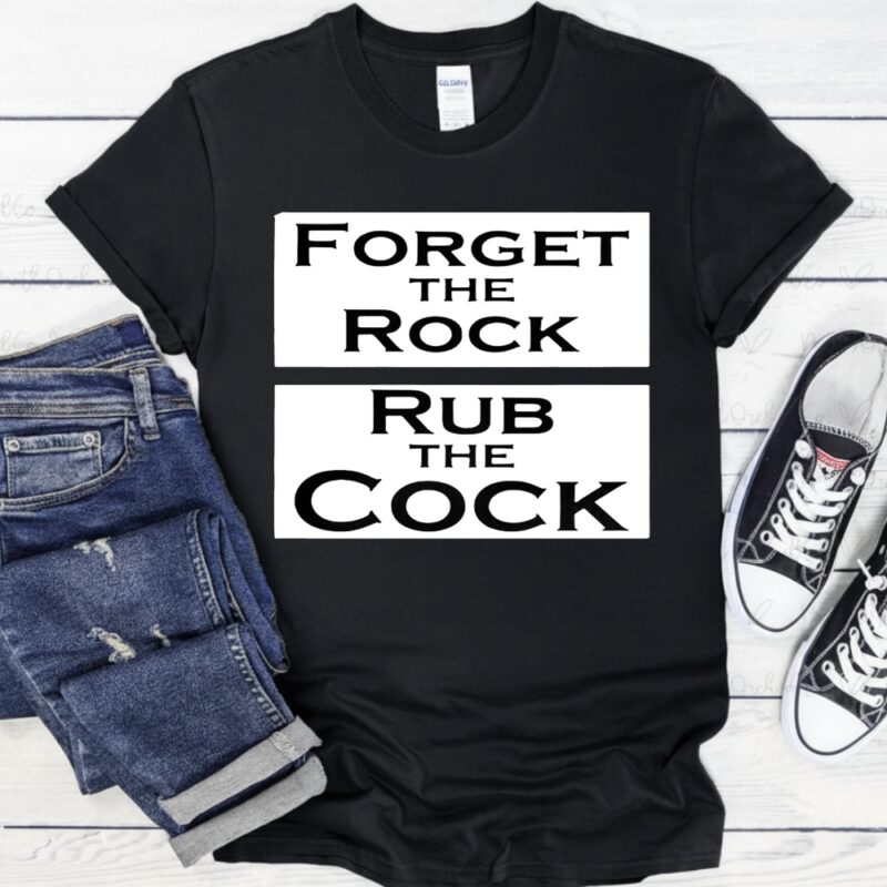 Forget the rock rub the cock meme_T-Shirt