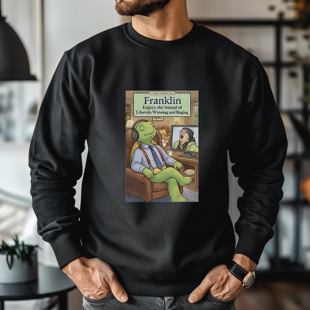 Franklin enjoys liberals whining shirt