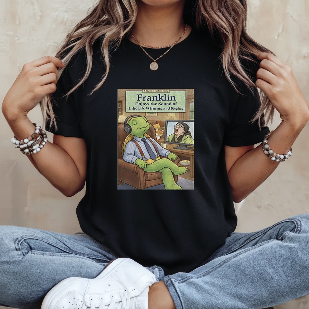 Franklin enjoys liberals whining shirt