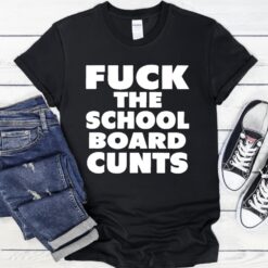 Fuck the school board cunts shirt