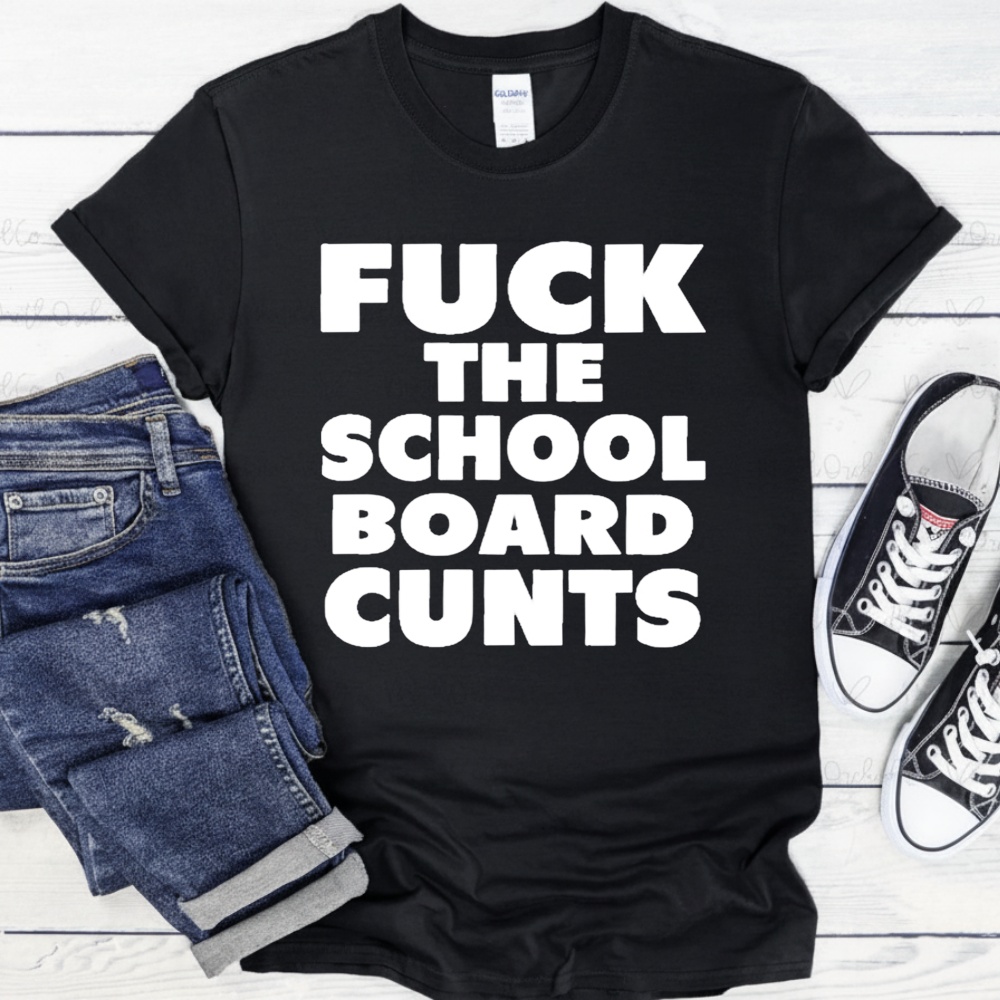 Fuck the school board cunts shirt