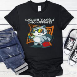 Gaslight yourself into happiness shirt