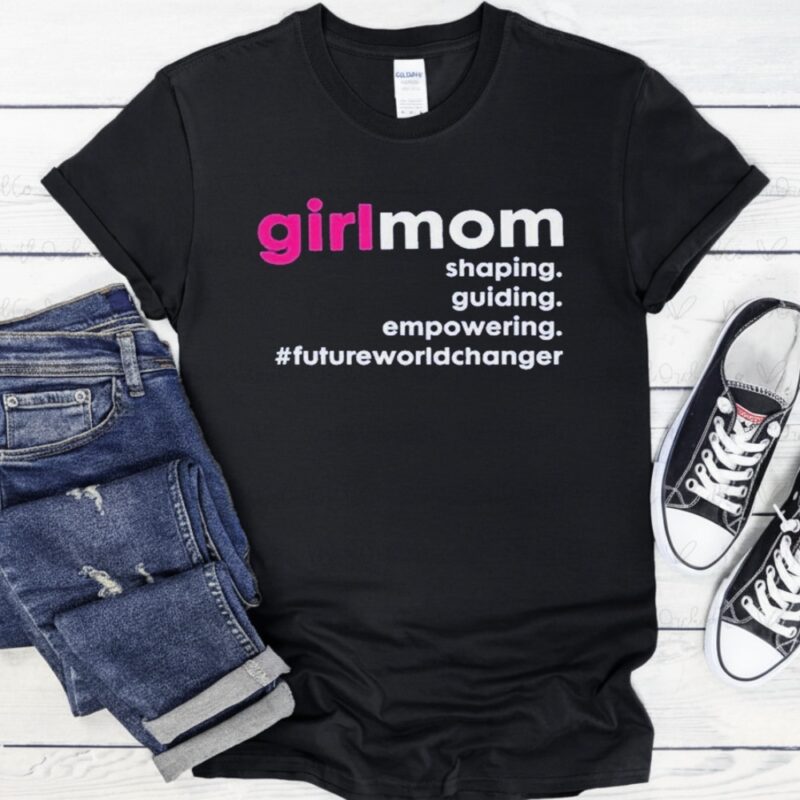 Girlmom Shaping Guiding Empowering Future World Changer_T-Shirt
