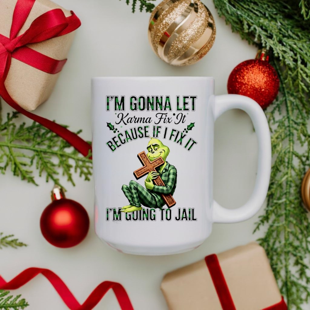 Grinch Cross Im Gonna Let Karma Fix It Because If I Fix It Im Going To Jail Shirt