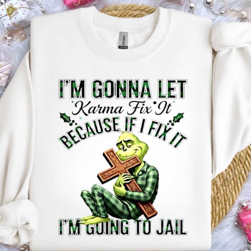Grinch Cross Im Gonna Let Karma Fix It Because If I Fix It Im Going To Jail_Crewneck Sweatshirt