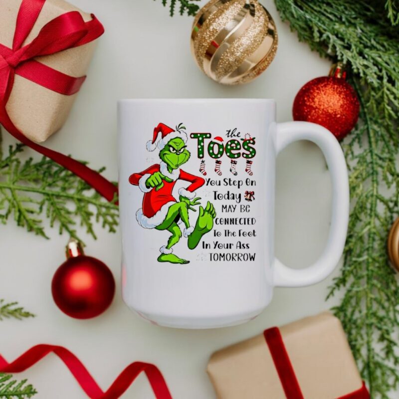 Grinch Santa Toes You Step On Today May Be Connected To The Foot In Your Ass Tomorrow_Ceramic Mug