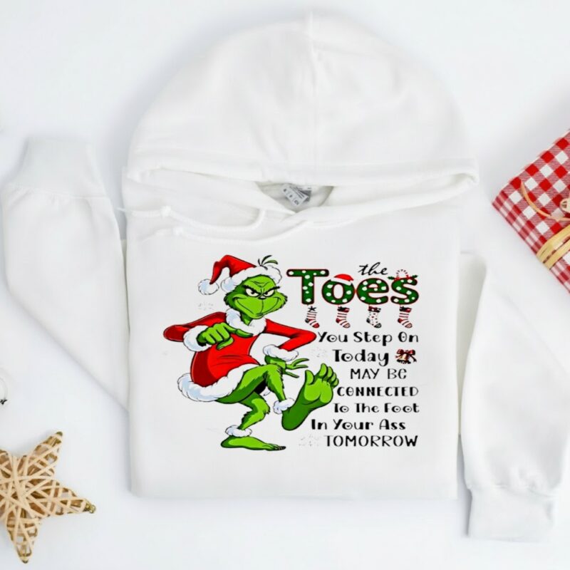 Grinch Santa Toes You Step On Today May Be Connected To The Foot In Your Ass Tomorrow_Hoodie